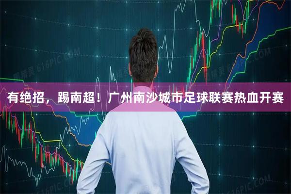 有绝招，踢南超！广州南沙城市足球联赛热血开赛