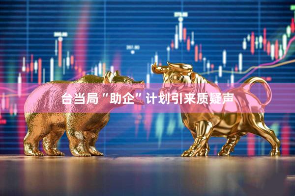 台当局“助企”计划引来质疑声