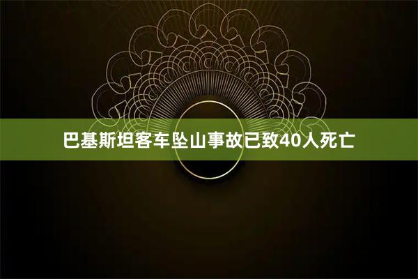 巴基斯坦客车坠山事故已致40人死亡